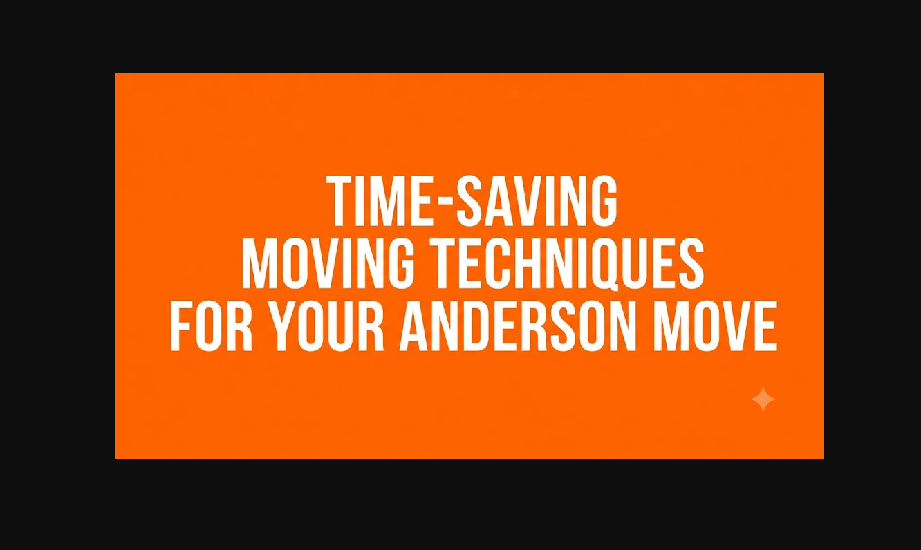 Time-Saving Moving Techniques for Your Anderson Move