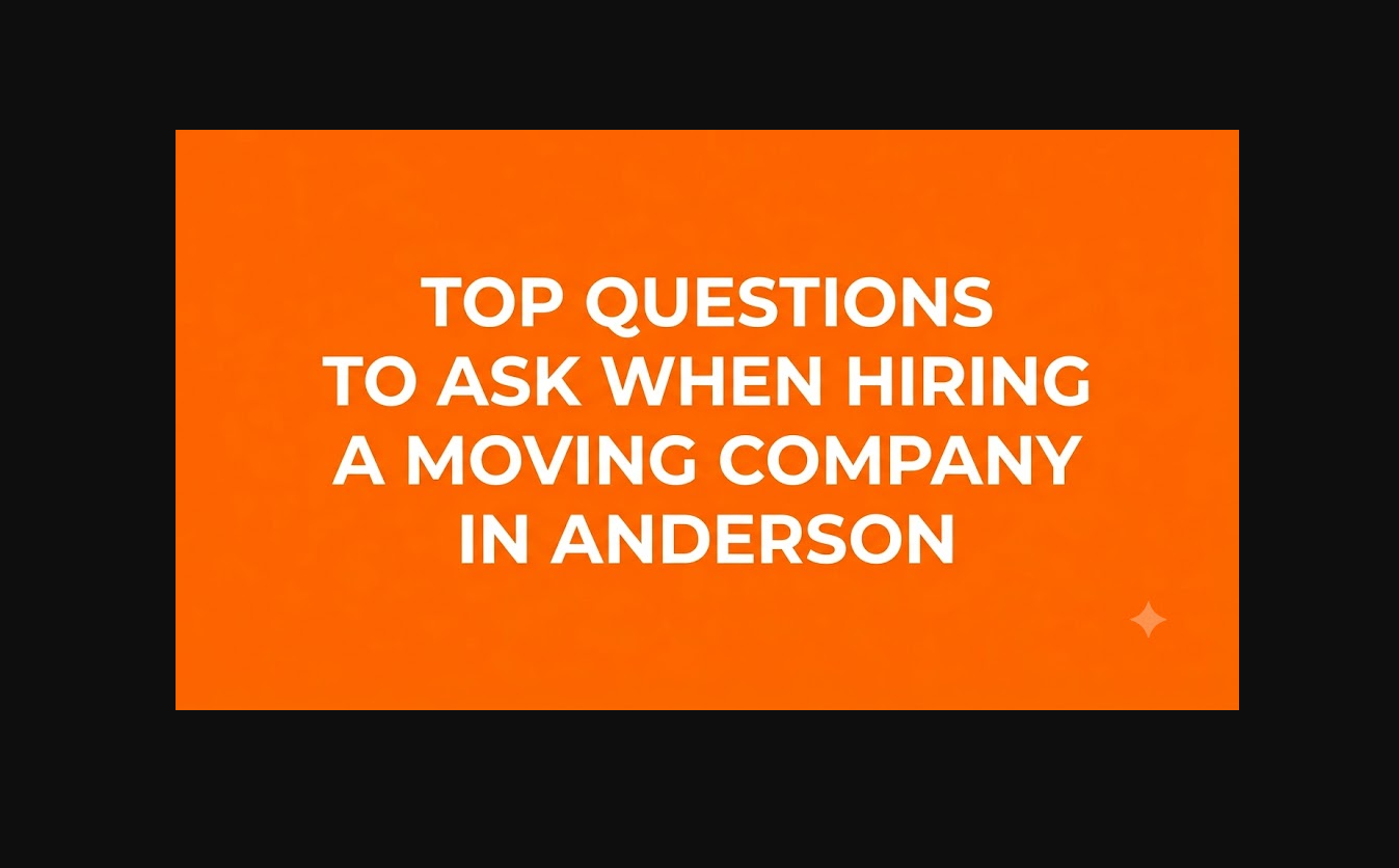 Top Questions To Ask When Hiring a Moving Company in Anderson